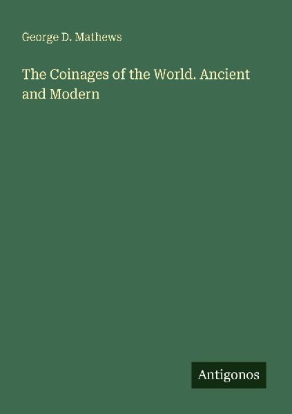 The Coinages of the World. Ancient and Modern