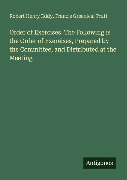 Order of Exercises. The Following is the Order of Exereises, Prepared by the Committee, and Distributed at the Meeting