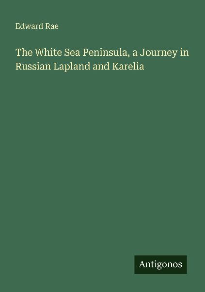 The White Sea Peninsula, a Journey in Russian Lapland and Karelia