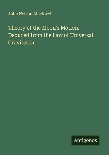 Theory of the Moons Motion. Deduced from the Law of Universal Gravitation