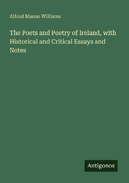 The Poets and Poetry of Ireland, with Historical and Critical Essays and Notes