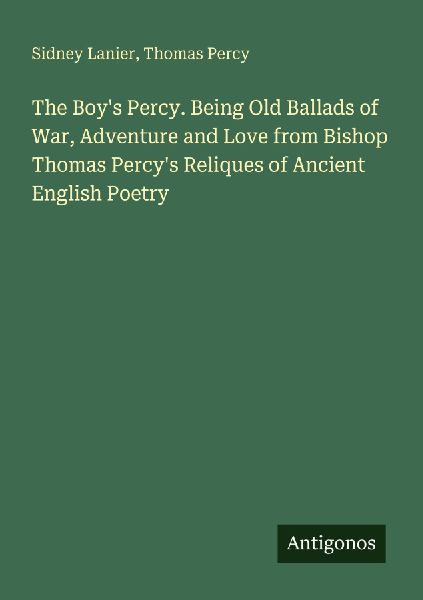 The Boys Percy. Being Old Ballads of War, Adventure and Love from Bishop Thomas Percys Reliques of Ancient English Poetry