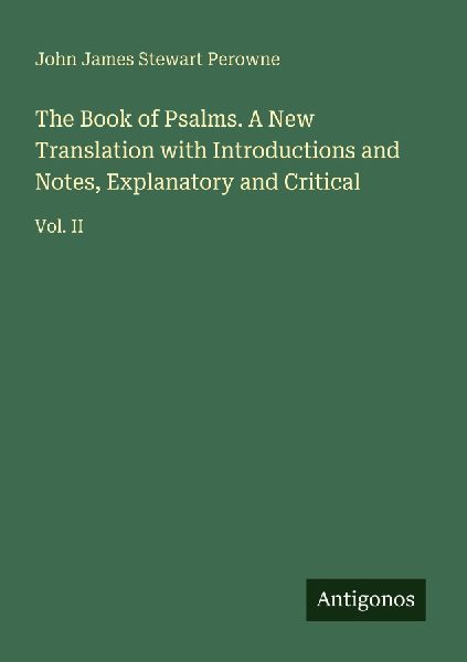 The Book of Psalms. A New Translation with Introductions and Notes, Explanatory and Critical: Vol. II
