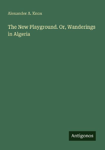 The New Playground. Or, Wanderings in Algeria