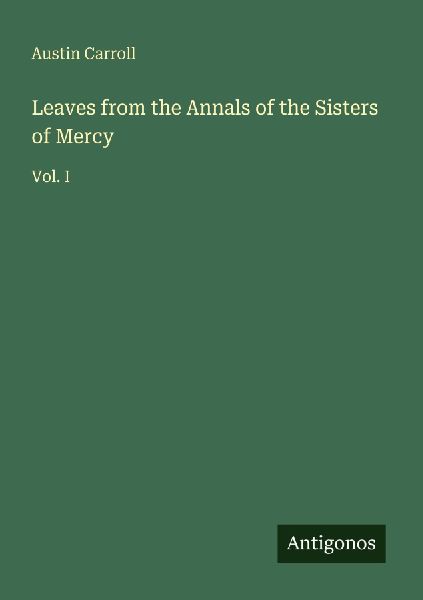 Leaves from the Annals of the Sisters of Mercy: Vol. I