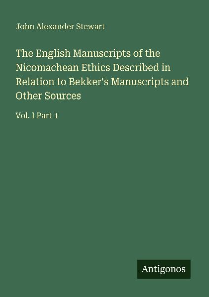 The English Manuscripts of the Nicomachean Ethics Described in Relation to Bekkers Manuscripts and Other Sources: Vol. I Part 1