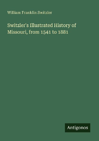 Switzlers Illustrated History of Missouri, from 1541 to 1881