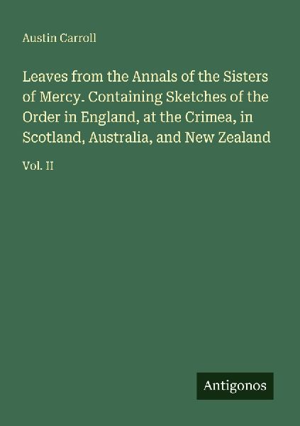 Leaves from the Annals of the Sisters of Mercy. Containing Sketches of the Order in England, at the Crimea, in Scotland, Australia, and New Zealand: Vol. II