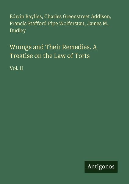Wrongs and Their Remedies. A Treatise on the Law of Torts: Vol. II