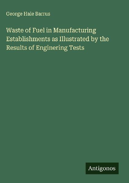 Waste of Fuel in Manufacturing Establishments as Illustrated by the Results of Enginering Tests