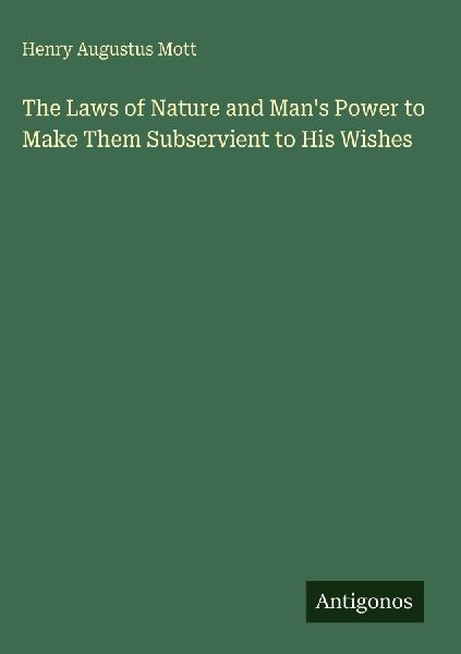 The Laws of Nature and Mans Power to Make Them Subservient to His Wishes