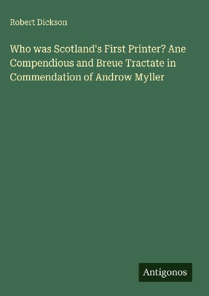 Who was Scotlands First Printer? Ane Compendious and Breue Tractate in Commendation of Androw Myller