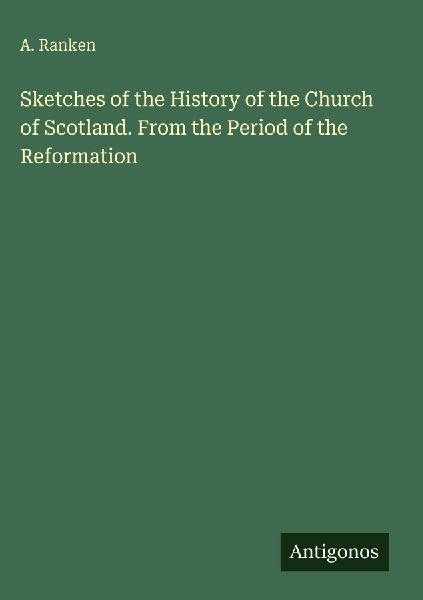 Sketches of the History of the Church of Scotland. From the Period of the Reformation
