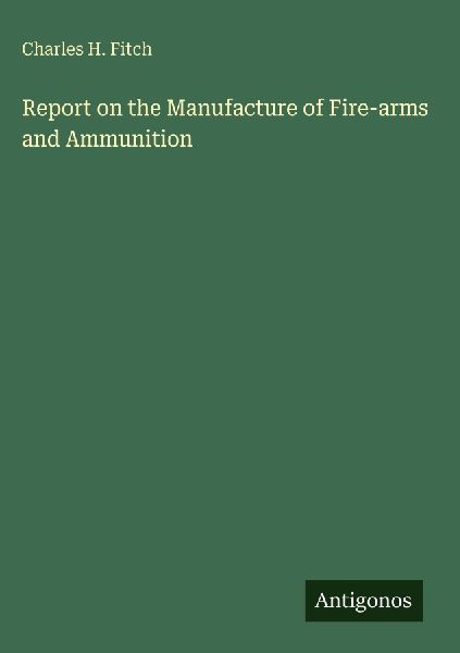 Report on the Manufacture of Fire-arms and Ammunition