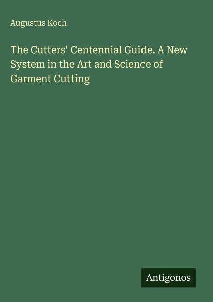 The Cutters Centennial Guide. A New System in the Art and Science of Garment Cutting