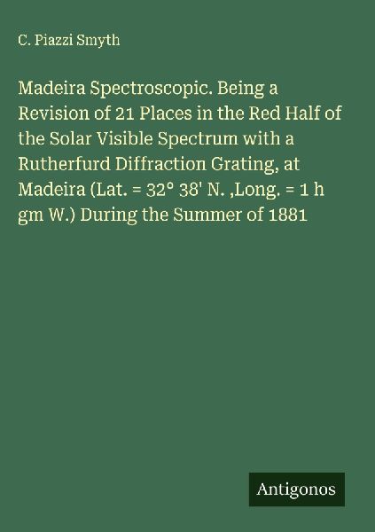 Madeira Spectroscopic. Being a Revision of 21 Places in the Red Half of the Solar Visible Spectrum with a Rutherfurd Diffraction Grating, at Madeira (Lat. = 32° 38 N. ,Long. = 1 h gm W.) During the Summer of 1881