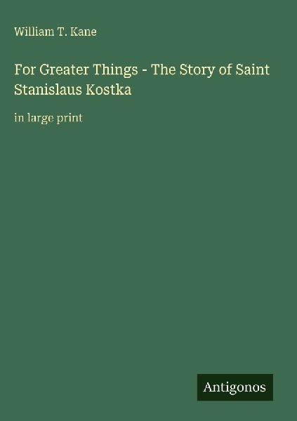 For Greater Things - The Story of Saint Stanislaus Kostka: in large print