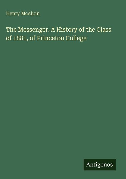 The Messenger. A History of the Class of 1881, of Princeton College