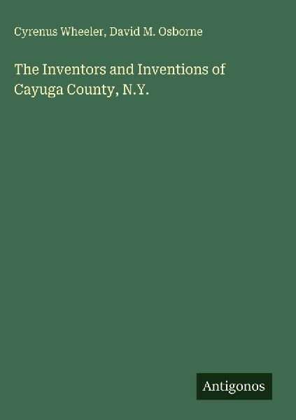 The Inventors and Inventions of Cayuga County, N.Y.
