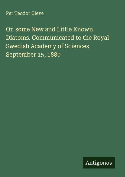 On some New and Little Known Diatoms. Communicated to the Royal Swedish Academy of Sciences September 15, 1880