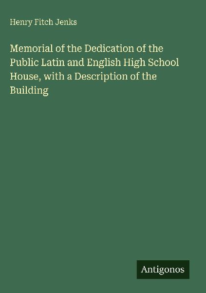 Memorial of the Dedication of the Public Latin and English High School House, with a Description of the Building