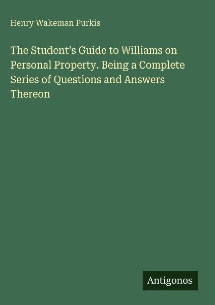 The Students Guide to Williams on Personal Property. Being a Complete Series of Questions and Answers Thereon