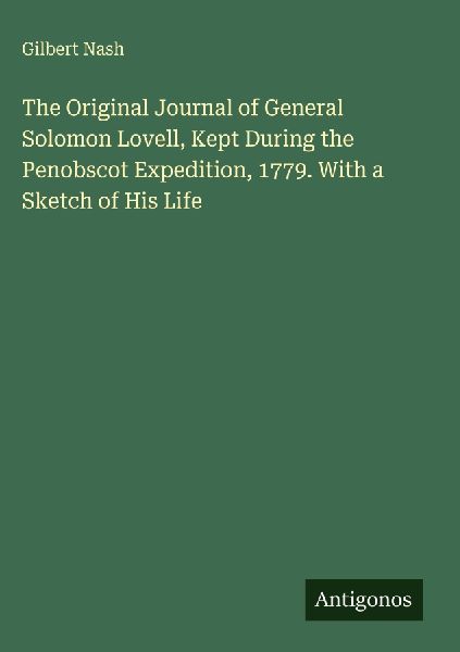 The Original Journal of General Solomon Lovell, Kept During the Penobscot Expedition, 1779. With a Sketch of His Life
