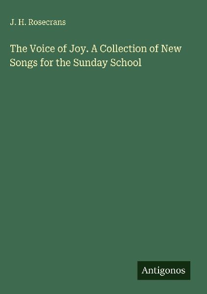 The Voice of Joy. A Collection of New Songs for the Sunday School