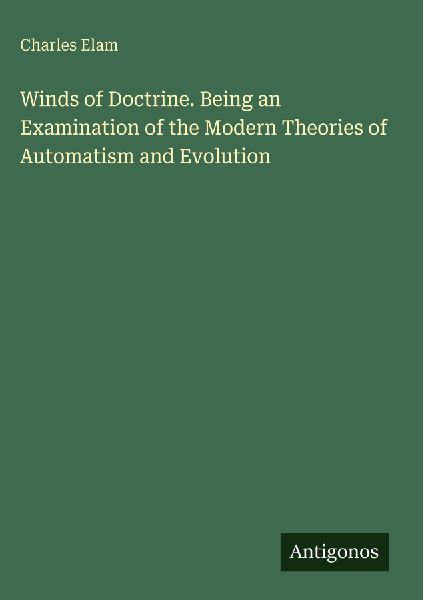 Winds of Doctrine. Being an Examination of the Modern Theories of Automatism and Evolution