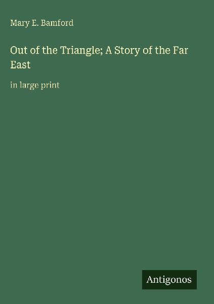 Out of the Triangle; A Story of the Far East: in large print