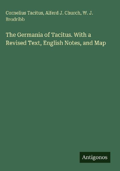 The Germania of Tacitus. With a Revised Text, English Notes, and Map