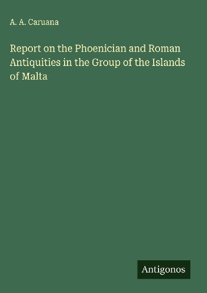 Report on the Phoenician and Roman Antiquities in the Group of the Islands of Malta