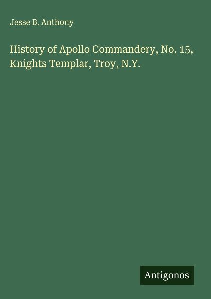 History of Apollo Commandery, No. 15, Knights Templar, Troy, N.Y.