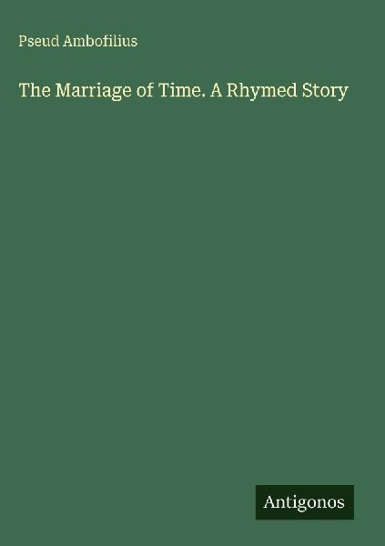 The Marriage of Time. A Rhymed Story