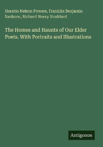The Homes and Haunts of Our Elder Poets. With Portraits and Illustrations