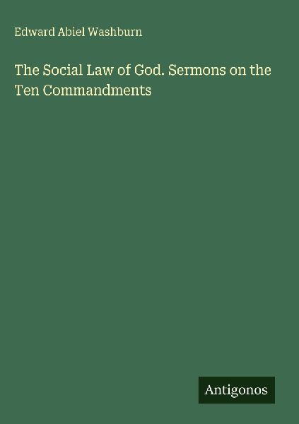 The Social Law of God. Sermons on the Ten Commandments