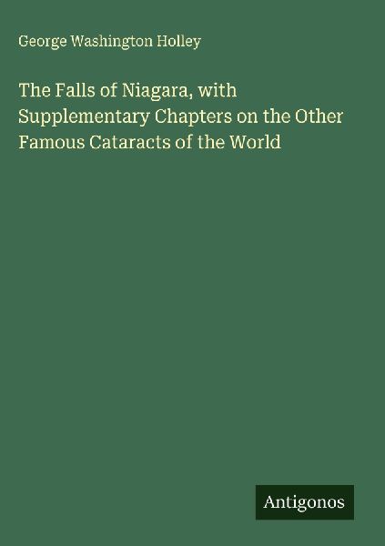 The Falls of Niagara, with Supplementary Chapters on the Other Famous Cataracts of the World