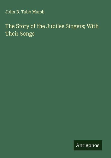 The Story of the Jubilee Singers; With Their Songs