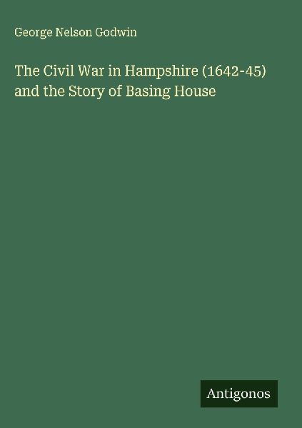 The Civil War in Hampshire (1642-45) and the Story of Basing House
