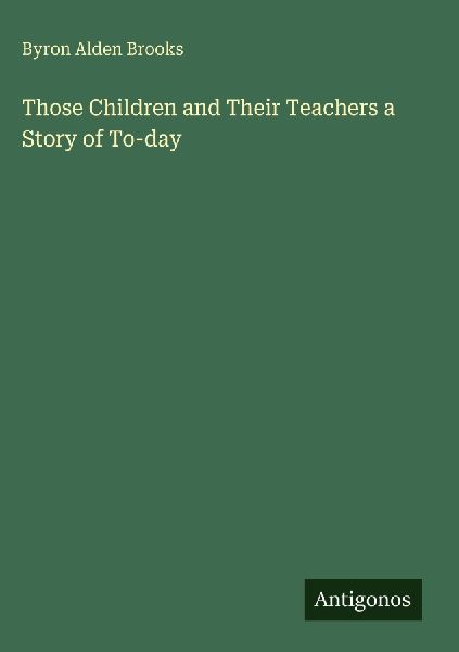 Those Children and Their Teachers a Story of To-day