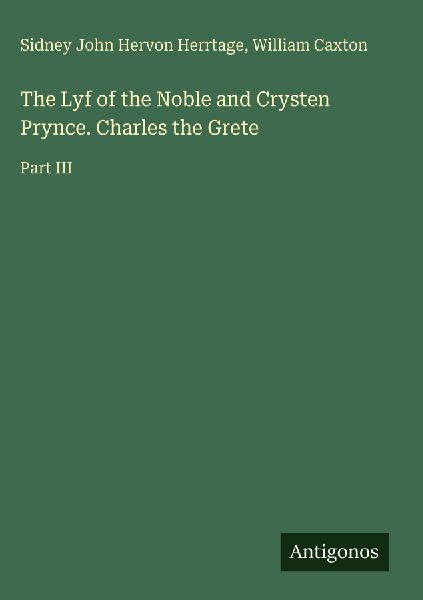 The Lyf of the Noble and Crysten Prynce. Charles the Grete: Part III