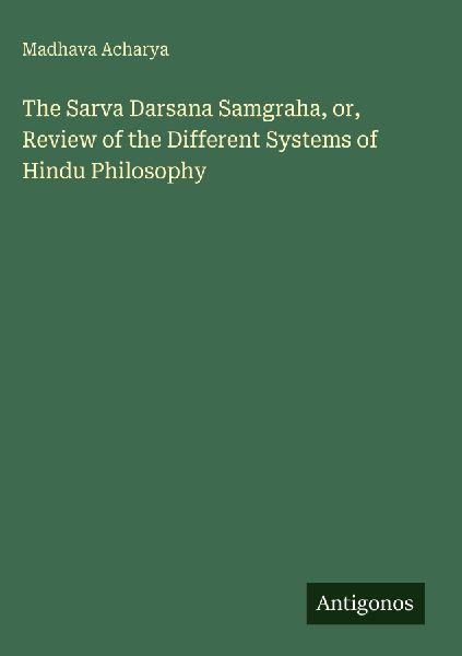 The Sarva Darsana Samgraha, or, Review of the Different Systems of Hindu Philosophy