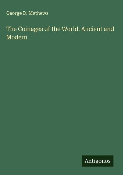 The Coinages of the World. Ancient and Modern