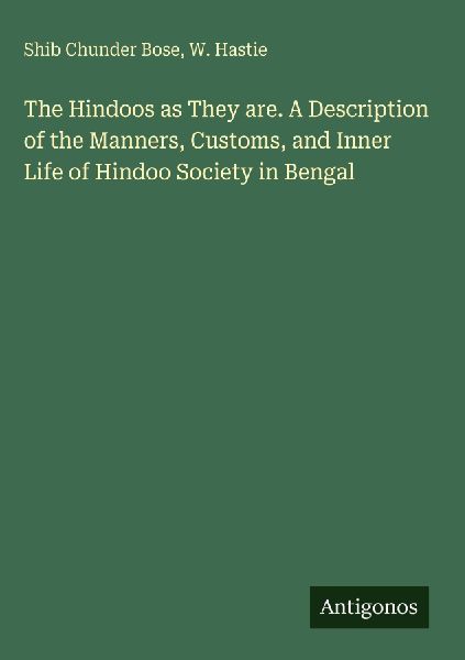 The Hindoos as They are. A Description of the Manners, Customs, and Inner Life of Hindoo Society in Bengal
