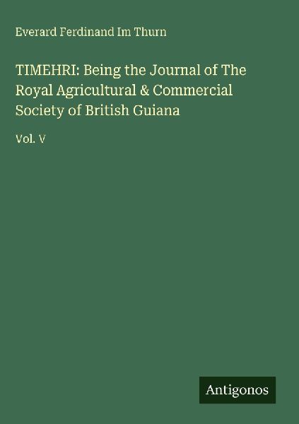 TIMEHRI: Being the Journal of The Royal Agricultural & Commercial Society of British Guiana: Vol. V