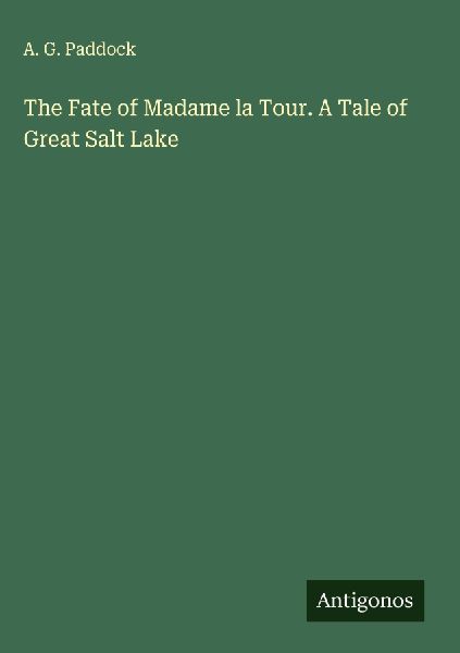 The Fate of Madame la Tour. A Tale of Great Salt Lake