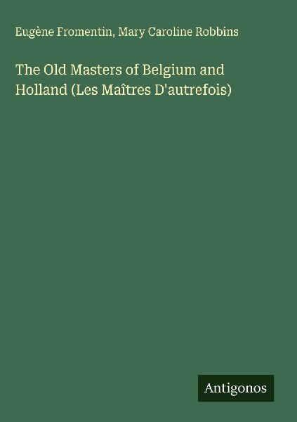 The Old Masters of Belgium and Holland (Les Maîtres Dautrefois)