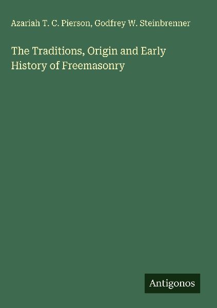 The Traditions, Origin and Early History of Freemasonry