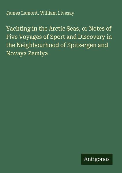 Yachting in the Arctic Seas, or Notes of Five Voyages of Sport and Discovery in the Neighbourhood of Spitzergen and Novaya Zemlya