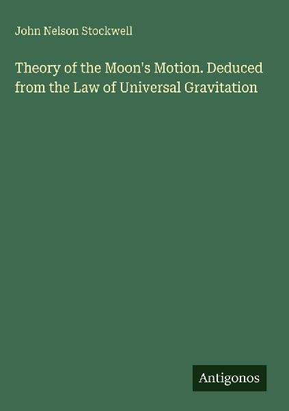 Theory of the Moons Motion. Deduced from the Law of Universal Gravitation